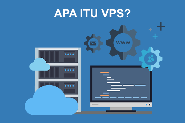 Apa itu VPS? Benarkah VPS Bisa Meningkatkan Kinerja Website Anda?